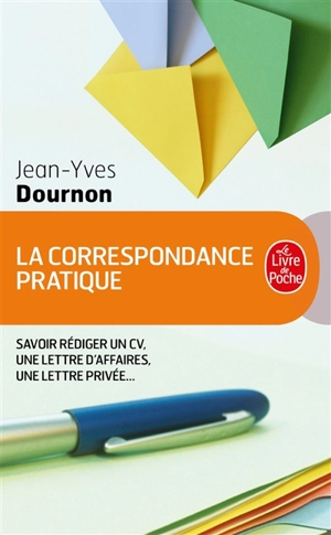 La correspondance pratique : savoir rédiger un curriculum vitae, une lettre d'affaires, une lettre privée.... Dictionnaire des 1.001 tournures - Jean-Yves Dournon