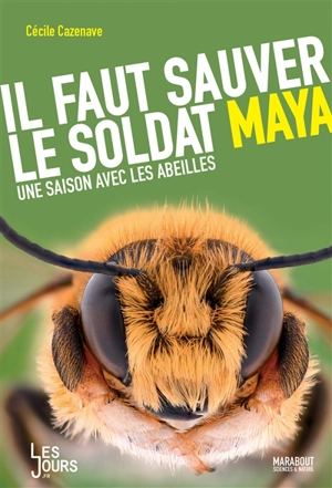 Il faut sauver le soldat Maya : une saison avec les abeilles - Cécile Cazenave