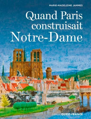 Quand Paris construisait Notre-Dame - Marie-Madeleine Jammes