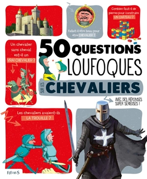 50 questions loufoques sur les chevaliers : avec des réponses super sérieuses ! - Jean-Michel Billioud