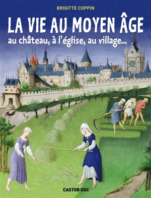 La vie au Moyen Age : au château, à l'église, au village... - Brigitte Coppin