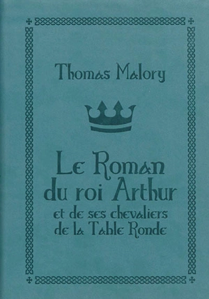 Le roman du roi Arthur et de ses chevaliers de la Table ronde. Le morte d'Arthur - Thomas Malory