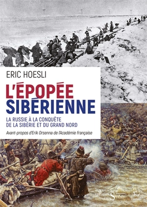 L'épopée sibérienne : la Russie à la conquête de la Sibérie et du Grand Nord - Eric Hoesli