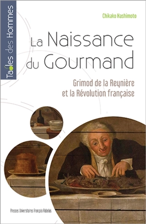 La naissance du Gourmand : Grimod de La Reynière et la Révolution française - Chikako Hashimoto