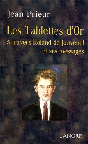 Les tablettes d'or : à travers Roland de Jouvenel et ses messages - Jean Prieur