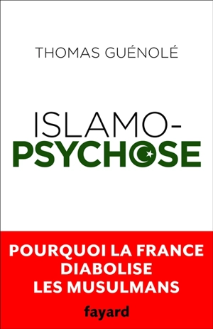 Islamopsychose : pourquoi la France diabolise les musulmans - Thomas Guénolé