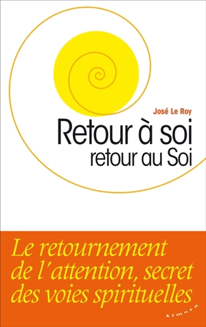 Retour à soi, retour au soi : le retournement de l'attention, secret des voies spirituelles - José Le Roy