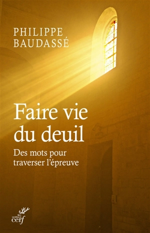 Faire vie du deuil : des mots pour traverser l'épreuve - Philippe Baudassé