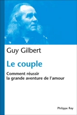 Le couple : comment réussir la grande aventure de l'amour - Guy Gilbert