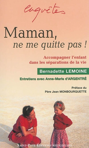 Maman, ne me quitte pas ! : accompagner l'enfant dans les séparations de la vie - Bernadette Lemoine