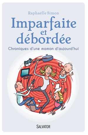 Imparfaite et débordée : chroniques d'une maman d'aujourd'hui - Raphaëlle Simon