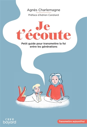 Je t'écoute : petit guide pour transmettre la foi entre les générations - Agnès Charlemagne