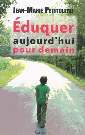 Eduquer aujourd'hui pour demain : quels repères pour une pratique chrétienne de l'éducation ? - Jean-Marie Petitclerc