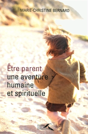 Etre parent : une aventure humaine et spirituelle - Marie-Christine Bernard