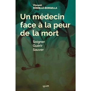 Un médecin face à la peur de la mort : soigner, guérir, sauver - Vincent Rébeillé-Borgella