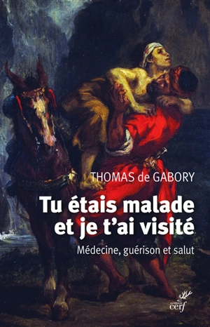 Tu étais malade et je t'ai visité : médecine, guérison et salut - Thomas de Gabory