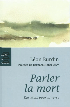 Parler la mort : des mots pour la vivre - Léon Burdin