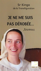 Je ne me suis pas dérobée... : journal - Kinga de la Transfiguration de Notre-Seigneur