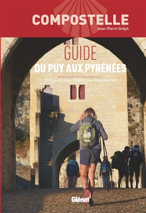 Compostelle : guide du Puy aux Pyrénées : du Puy-en-Velay à Saint-Jean-Pied-de-Port - Jean-Pierre Siréjol