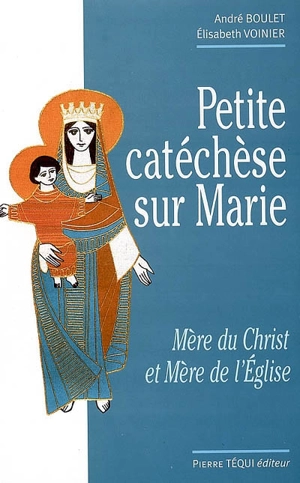 Petite catéchèse sur Marie : mère du Christ et mère de l'Eglise - André Boulet