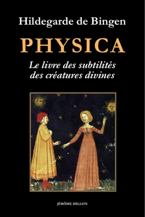 Physica : le livre des subtilités des créatures divines : les plantes, les éléments, les pierres, les métaux, les arbres, les poissons, les animaux et les oiseaux. Au jardin d'Hildegarde. Imaginez, imaginez... - Hildegarde