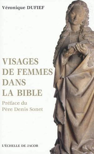 Visages de femmes dans la Bible - Véronique Dufief