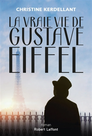 La vraie vie de Gustave Eiffel - Christine Kerdellant