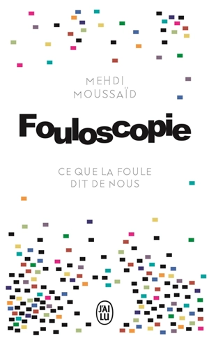 Fouloscopie : ce que dit la foule de nous : document - Mehdi Moussaid
