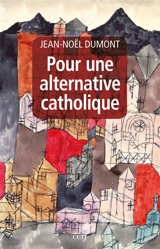 Pour une alternative catholique : suivi de trois études sur Montalembert, Péguy, Cavanaugh - Jean-Noël Dumont