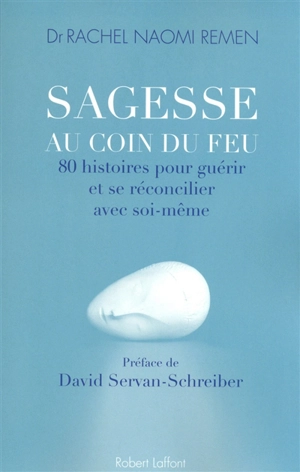 Sagesse au coin du feu : 80 histoires pour guérir et se réconcilier avec soi-même - Rachel Naomi Remen