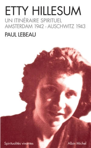 Etty Hillesum, un itinéraire spirituel : Amsterdam 1941-Auschwitz 1943 - Paul Lebeau