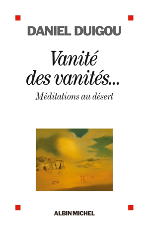 Vanité des vanités... : méditations au désert - Daniel Duigou