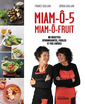 Miam-ô-5, miam-ô-fruit : 80 recettes dynamisantes, faciles et pas chères - France Guillain