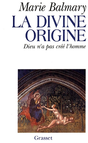 La Divine origine : Dieu n'a pas créé l'homme - Marie Balmary