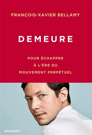 Demeure : pour échapper à l'ère du mouvement perpétuel - François-Xavier Bellamy