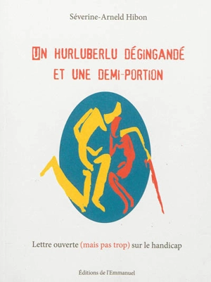 Un hurluberlu dégingandé et une demi-portion : lettre ouverte (mais pas trop) sur le handicap - Séverine-Arneld Hibon
