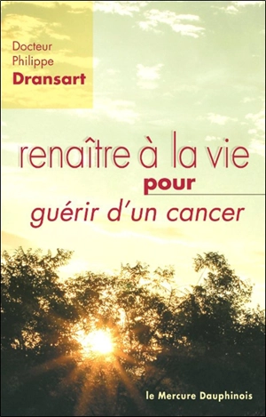 Renaître à la vie pour guérir d'un cancer - Philippe Dransart