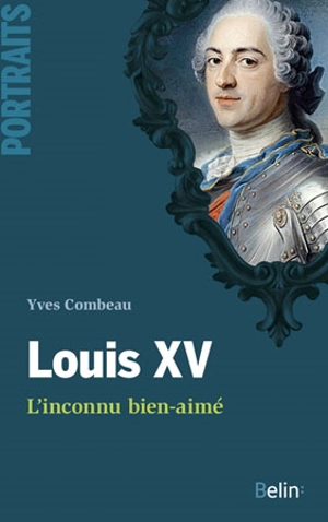 Louis XV : l'inconnu bien-aimé - Yves Combeau