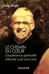 Le chemin du coeur : l'expérience spirituelle d'André Louf, 1929-2010 - Charles Wright