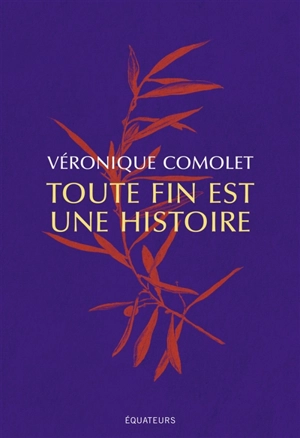 Toute fin est une histoire - Véronique Comolet