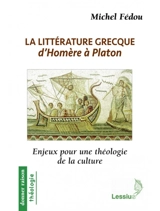 La littérature grecque d'Homère à Platon : enjeux pour une théologie de la culture - Michel Fédou