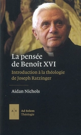 La pensée de Benoît XVI : introduction à la théologie de Joseph Ratzinger - Aidan Nichols