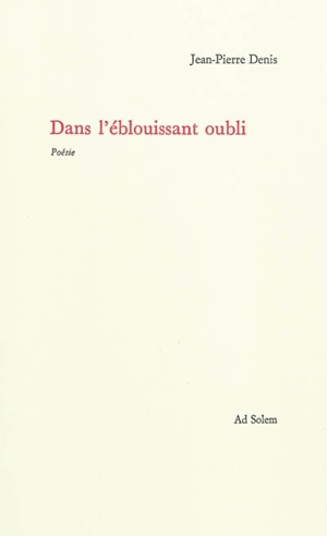 Dans l'éblouissant oubli : poèmes - Jean-Pierre Denis