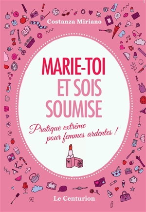 Marie-toi et sois soumise : pratique extrême pour femmes ardentes ! - Costanza Miriano