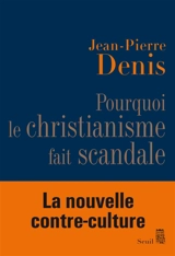 Pourquoi le christianisme fait scandale - Jean-Pierre Denis