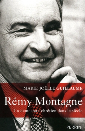 Rémy Montagne : un démocrate-chrétien dans le siècle - Marie-Joëlle Guillaume