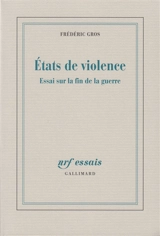 Etats de violence : essais sur la fin de la guerre - Frédéric Gros