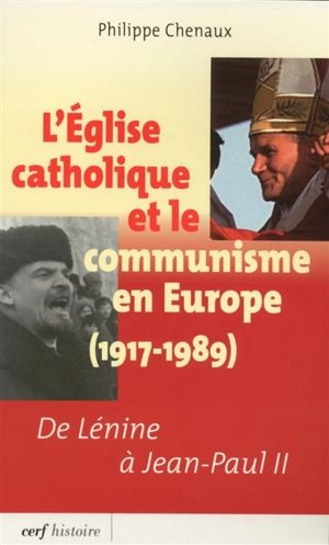 L'Eglise catholique et le communisme en Europe (1917-1989) : de Lénine à Jean-Paul II - Philippe Chenaux