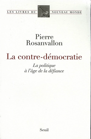 La contre-démocratie : la politique à l'âge de la défiance - Pierre Rosanvallon