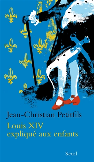 Louis XIV expliqué aux enfants - Jean-Christian Petitfils